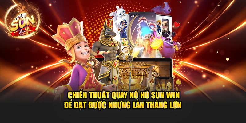 Chiến thuật quay nổ hũ Sun Win để đạt được những lần thắng lớn